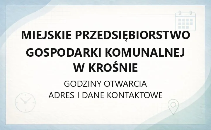 Miejskie Przedsiębiorstwo Gospodarki Komunalnej w Krośnie - kontakt, godziny, awarie