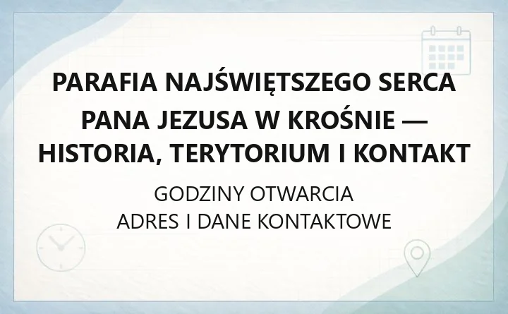 Parafia Najświętszego Serca Pana Jezusa w Krośnie - historia, terytorium i kontakt