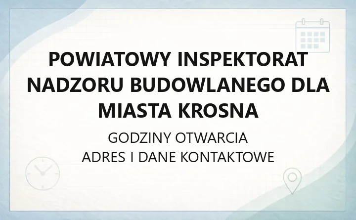 Powiatowy Inspektorat Nadzoru Budowlanego dla Miasta Krosna - kontakt, godziny, zgłoszenia