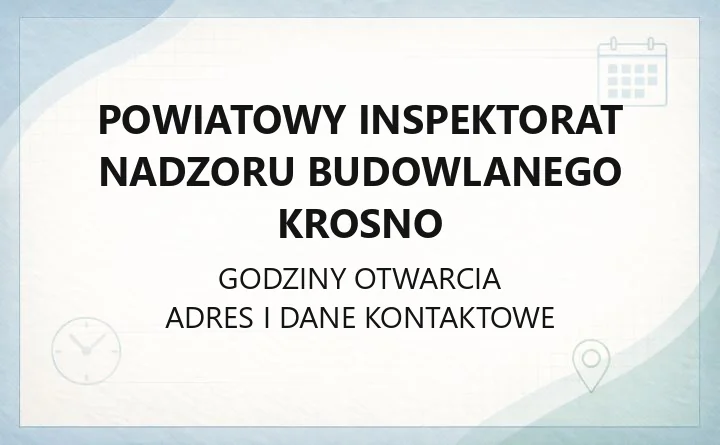 Powiatowy Inspektorat Nadzoru Budowlanego Krosno - kontakt, godziny, zgłoszenia